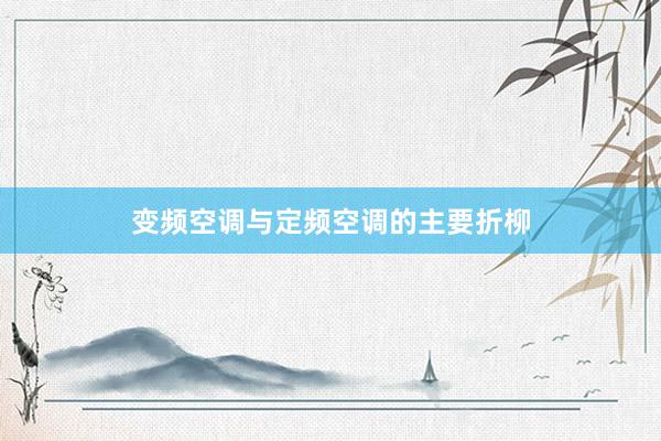 变频空调与定频空调的主要折柳